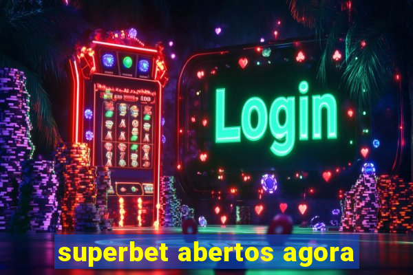 superbet abertos agora